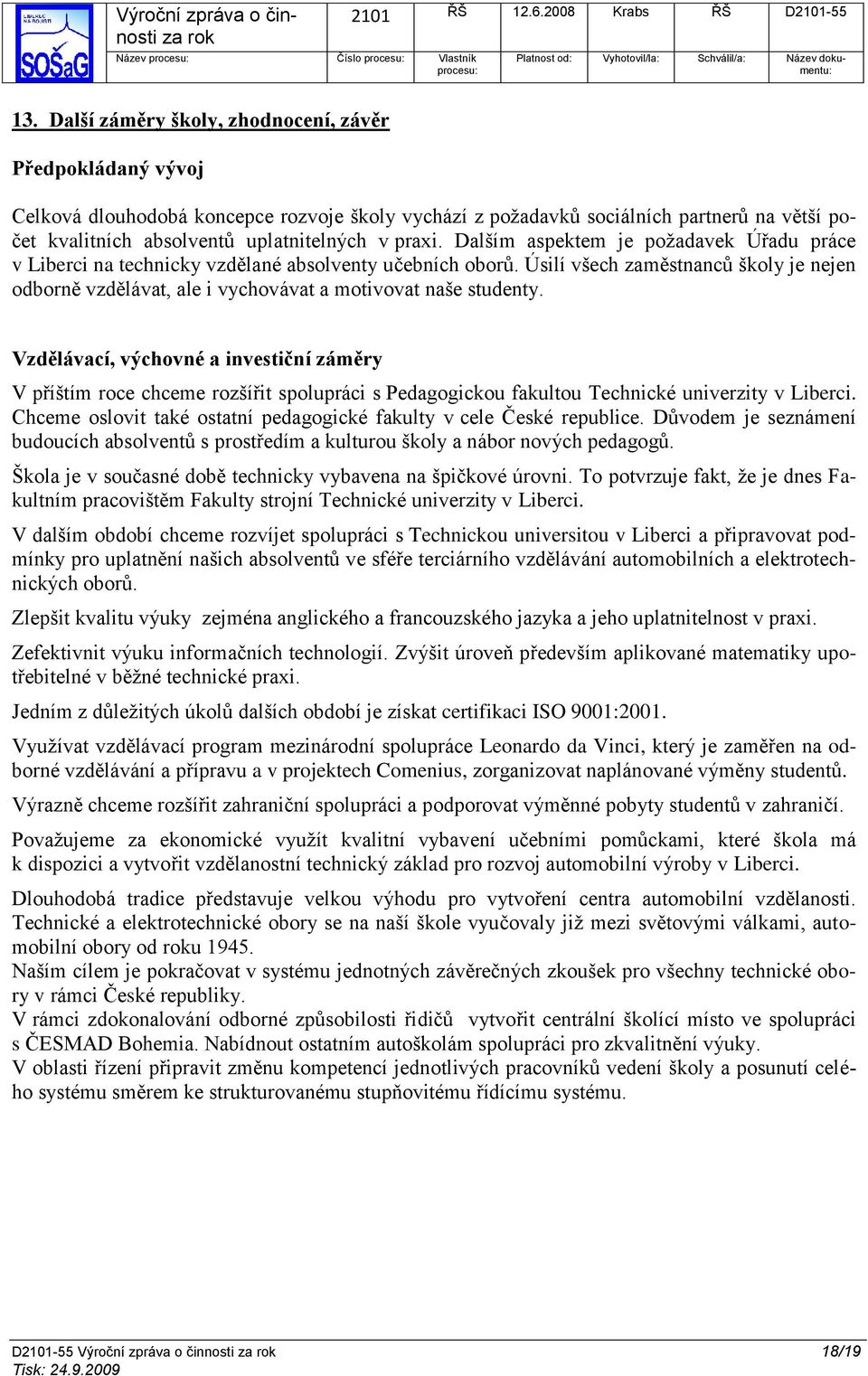 Dalším aspektem je poţadavek Úřadu práce v Liberci na technicky vzdělané absolventy učebních oborů.