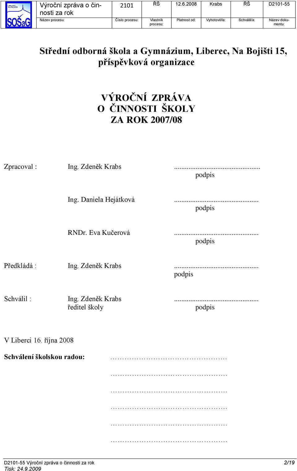 .. podpis RNDr. Eva Kučerová... podpis Předkládá : Ing. Zdeněk Krabs... podpis Schválil : Ing. Zdeněk Krabs... ředitel školy podpis V Liberci 16.