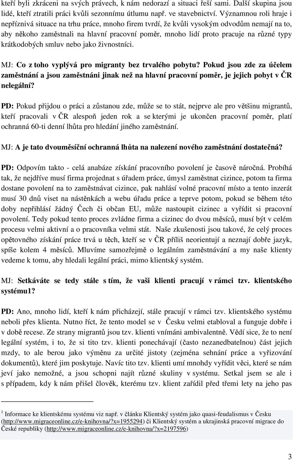 typy krátkodobých smluv nebo jako živnostníci. MJ: Co z toho vyplývá pro migranty bez trvalého pobytu?