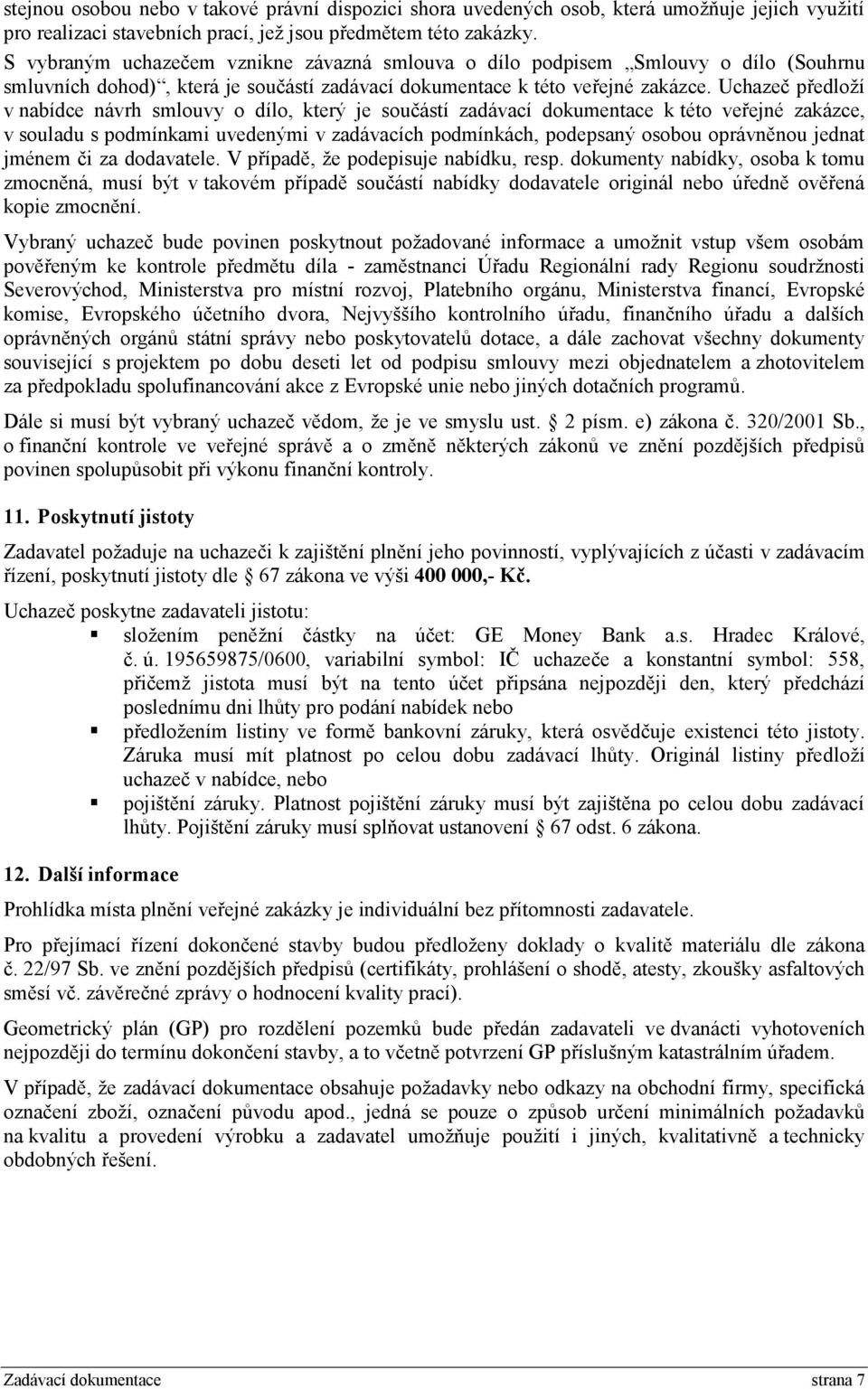 Uchazeč předloží v nabídce návrh smlouvy o dílo, který je součástí zadávací dokumentace k této veřejné zakázce, v souladu s podmínkami uvedenými v zadávacích podmínkách, podepsaný osobou oprávněnou