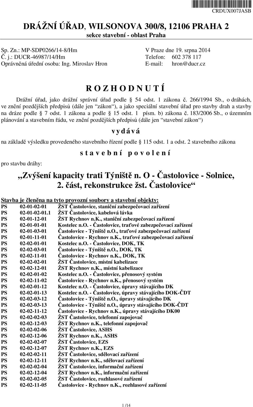 266/1994 Sb., o dráhách, ve znění pozdějších předpisů (dále jen zákon ), a jako speciální stavební úřad pro stavby drah a stavby na dráze podle 7 odst. 1 zákona a podle 15 odst. 1 písm. b) zákona č.