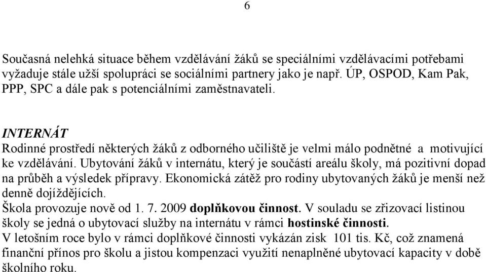 Ubytování žáků v internátu, který je součástí areálu školy, má pozitivní dopad na průběh a výsledek přípravy. Ekonomická zátěž pro rodiny ubytovaných žáků je menší než denně dojíždějících.