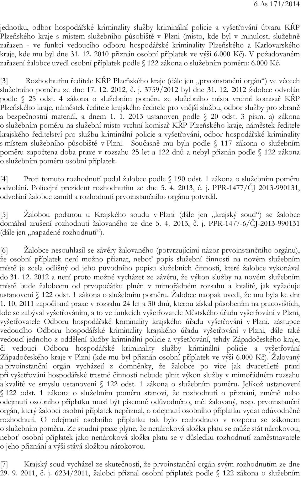 V požadovaném zařazení žalobce uvedl osobní příplatek podle 122 zákona o služebním poměru: 6.000 Kč.