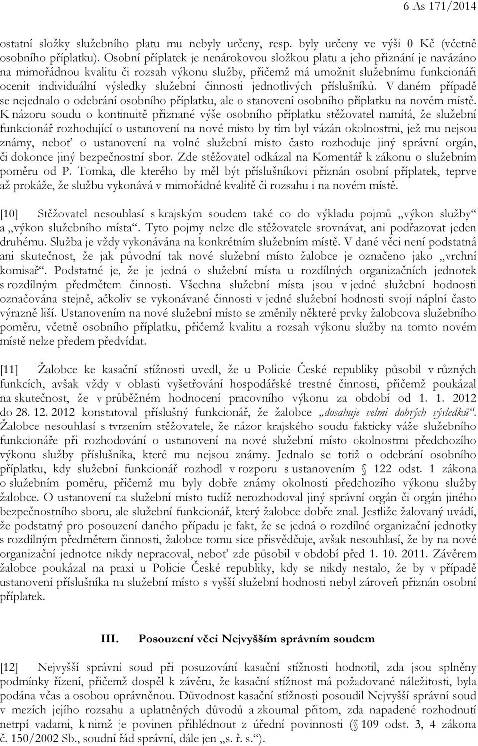 služební činnosti jednotlivých příslušníků. V daném případě se nejednalo o odebrání osobního příplatku, ale o stanovení osobního příplatku na novém místě.