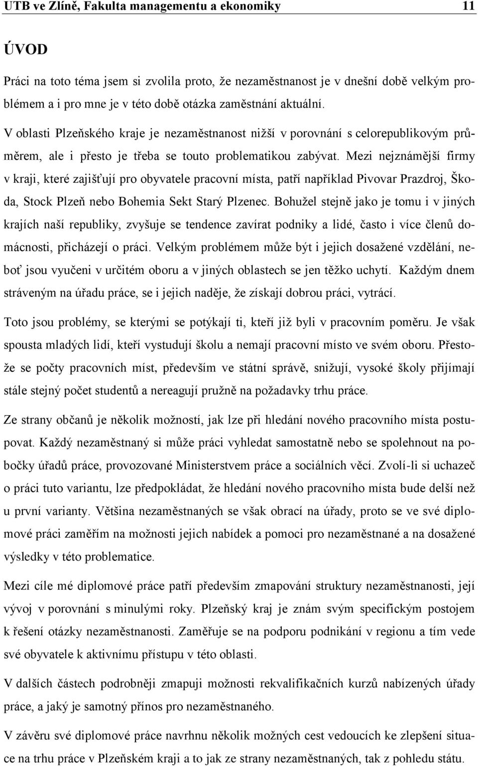 Mezi nejznámější firmy v kraji, které zajišťují pro obyvatele pracovní místa, patří například Pivovar Prazdroj, Škoda, Stock Plzeň nebo Bohemia Sekt Starý Plzenec.