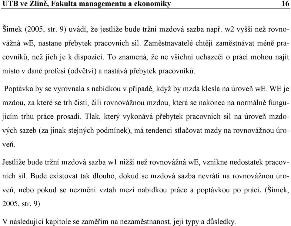 Poptávka by se vyrovnala s nabídkou v případě, když by mzda klesla na úroveň we. WE je mzdou, za které se trh čistí, čili rovnovážnou mzdou, která se nakonec na normálně fungujícím trhu práce prosadí.