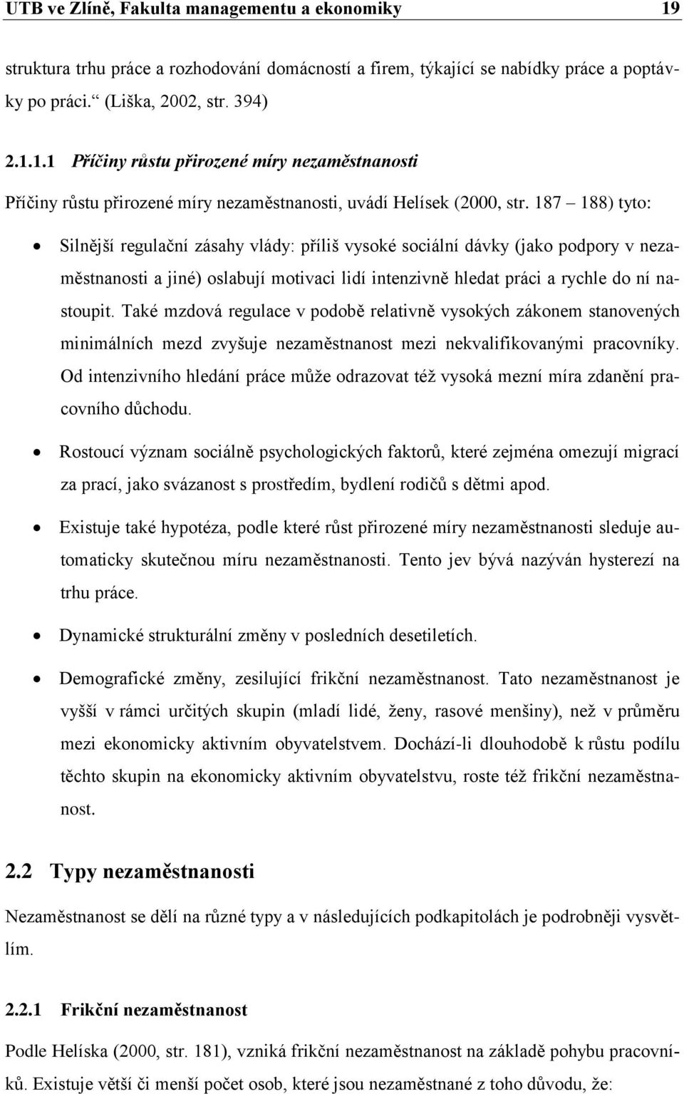 Také mzdová regulace v podobě relativně vysokých zákonem stanovených minimálních mezd zvyšuje nezaměstnanost mezi nekvalifikovanými pracovníky.