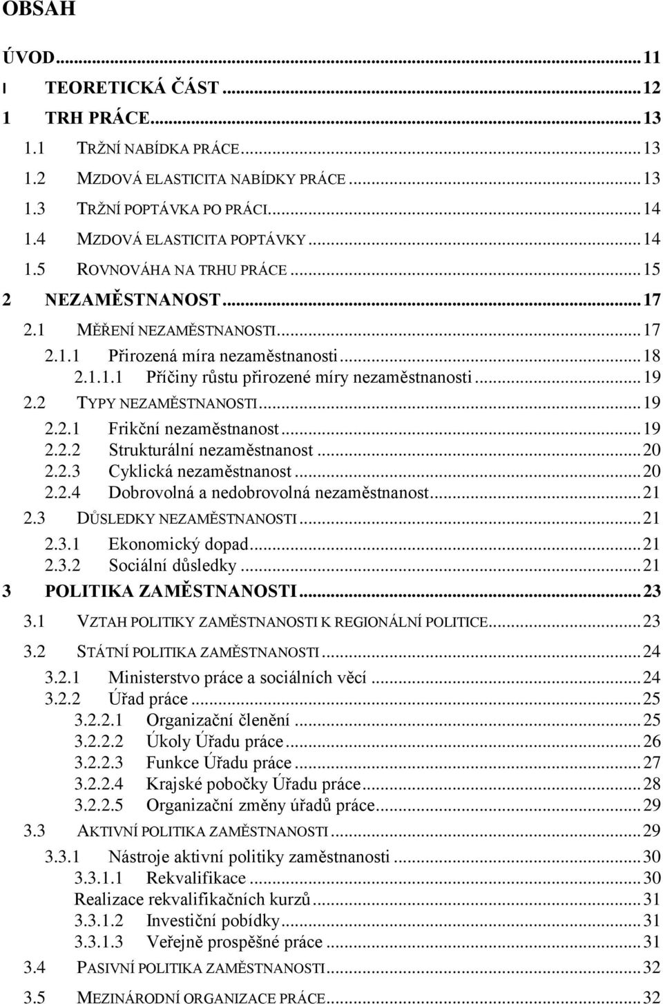 2 TYPY NEZAMĚSTNANOSTI... 19 2.2.1 Frikční nezaměstnanost... 19 2.2.2 Strukturální nezaměstnanost... 20 2.2.3 Cyklická nezaměstnanost... 20 2.2.4 Dobrovolná a nedobrovolná nezaměstnanost... 21 2.