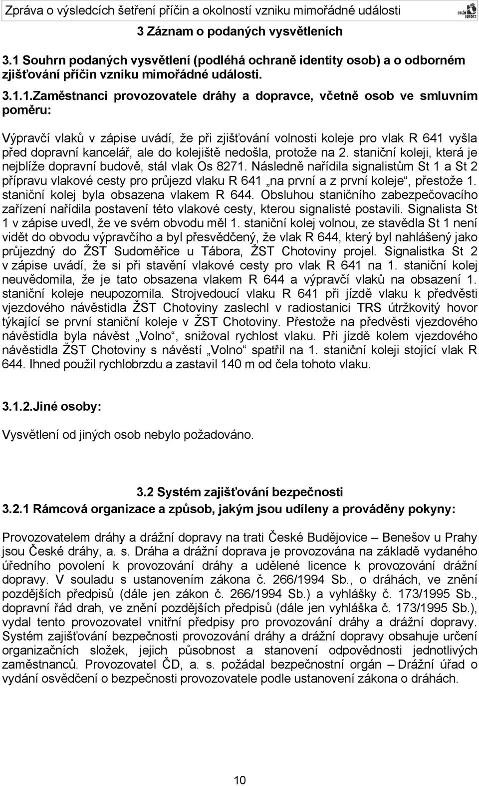 1.Zaměstnanci provozovatele dráhy a dopravce, včetně osob ve smluvním poměru: Výpravčí vlaků v zápise uvádí, že při zjišťování volnosti koleje pro vlak R 641 vyšla před dopravní kancelář, ale do