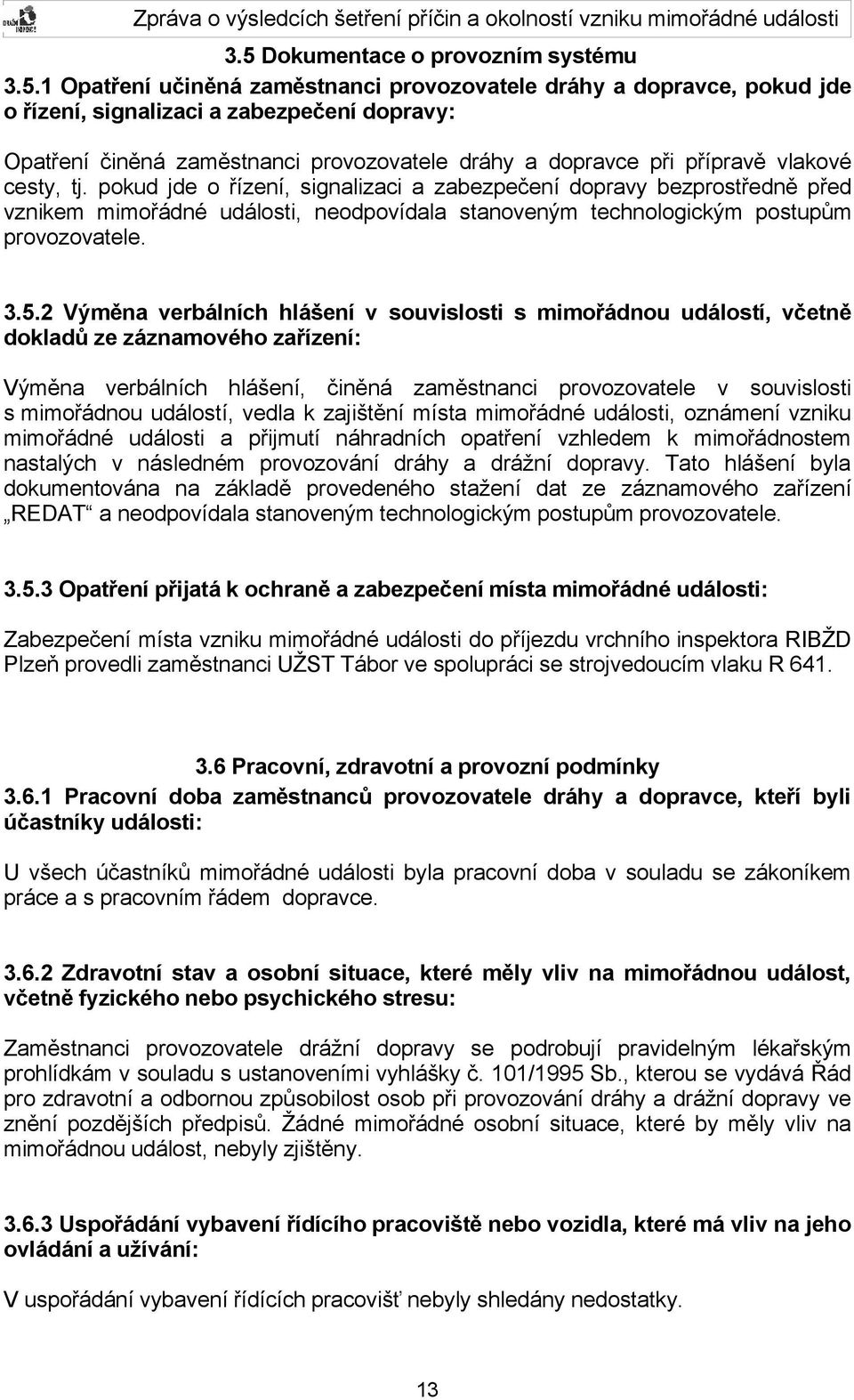 pokud jde o řízení, signalizaci a zabezpečení dopravy bezprostředně před vznikem mimořádné události, neodpovídala stanoveným technologickým postupům provozovatele. 3.5.