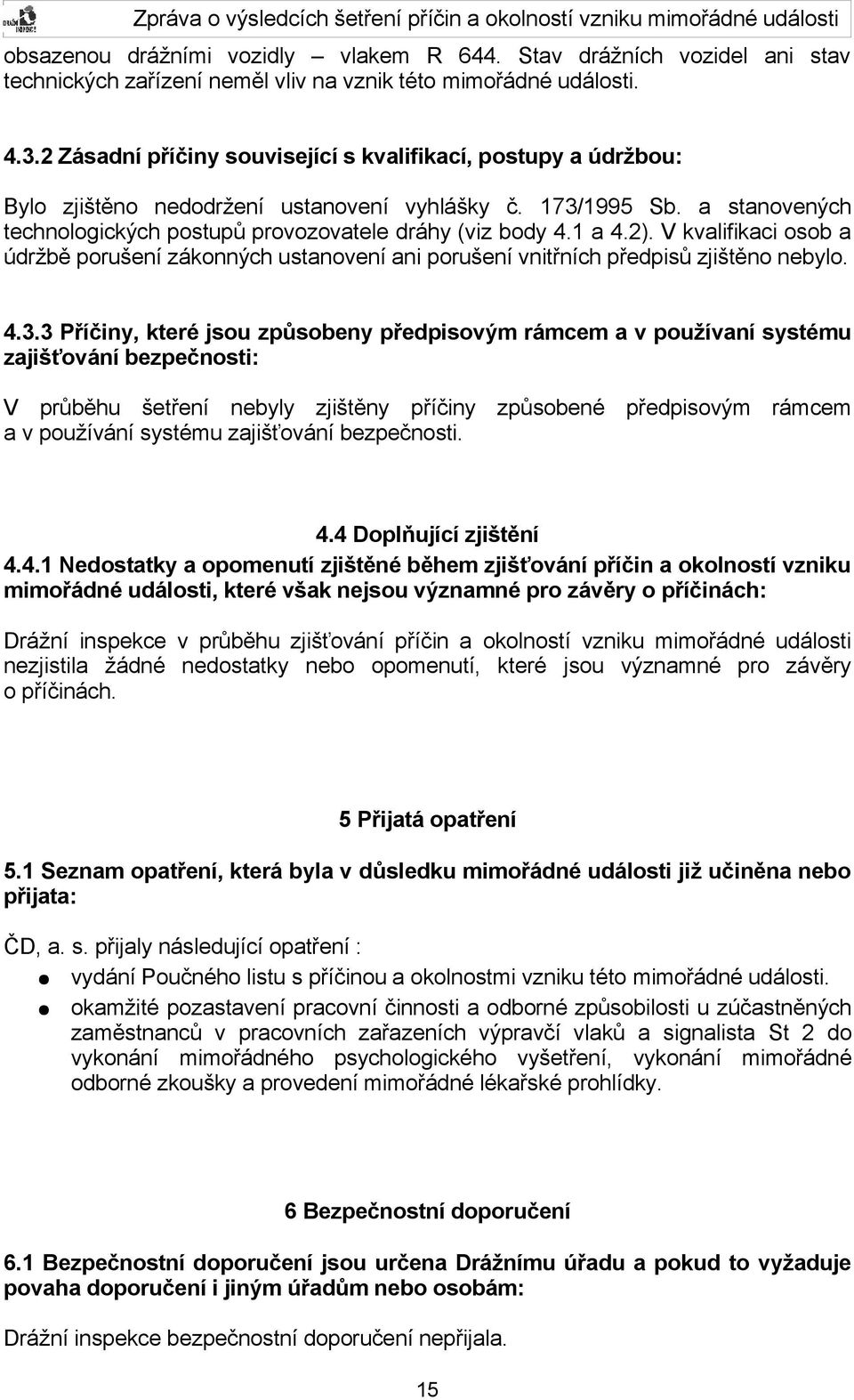 1 a 4.2). V kvalifikaci osob a údržbě porušení zákonných ustanovení ani porušení vnitřních předpisů zjištěno nebylo. 4.3.