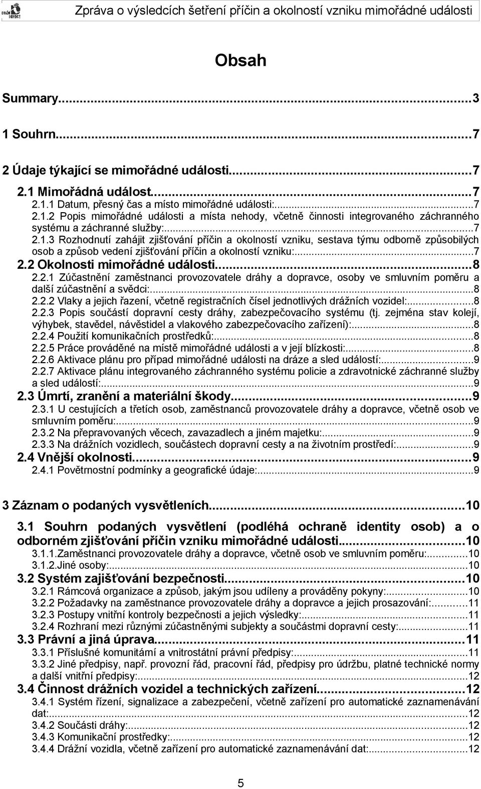 2.1 Zúčastnění zaměstnanci provozovatele dráhy a dopravce, osoby ve smluvním poměru a další zúčastnění a svědci:...8 2.2.2 Vlaky a jejich řazení, včetně registračních čísel jednotlivých drážních vozidel:.