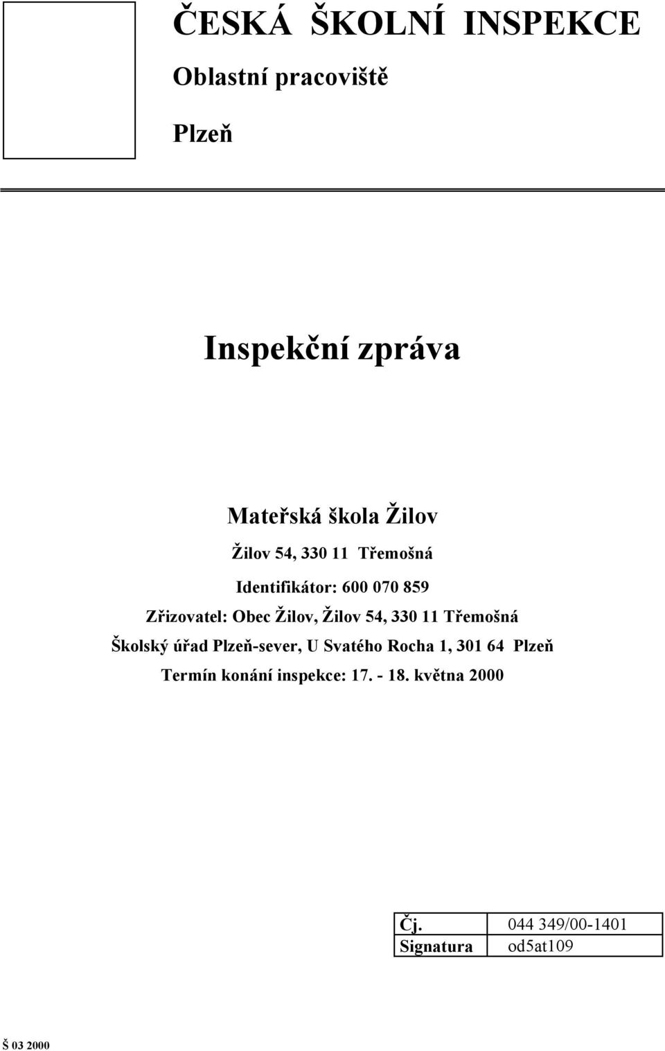 54, 330 11 Třemošná Školský úřad Plzeň-sever, U Svatého Rocha 1, 301 64 Plzeň Termín