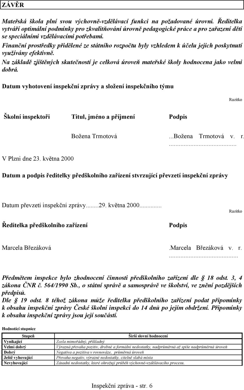 Finanční prostředky přidělené ze státního rozpočtu byly vzhledem k účelu jejich poskytnutí využívány efektivně.