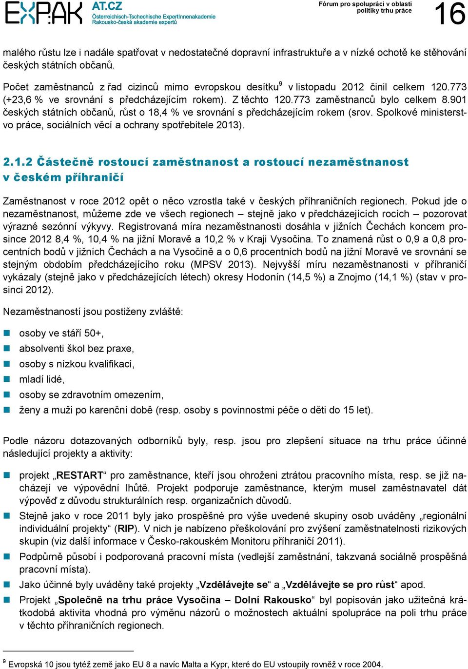 901 českých státních občanů, růst o 18,4 % ve srovnání s předcházejícím rokem (srov. Spolkové ministerstvo práce, sociálních věcí a ochrany spotřebitele 2013). 2.1.2 Částečně rostoucí zaměstnanost a rostoucí nezaměstnanost v českém příhraničí Zaměstnanost v roce 2012 opět o něco vzrostla také v českých příhraničních regionech.