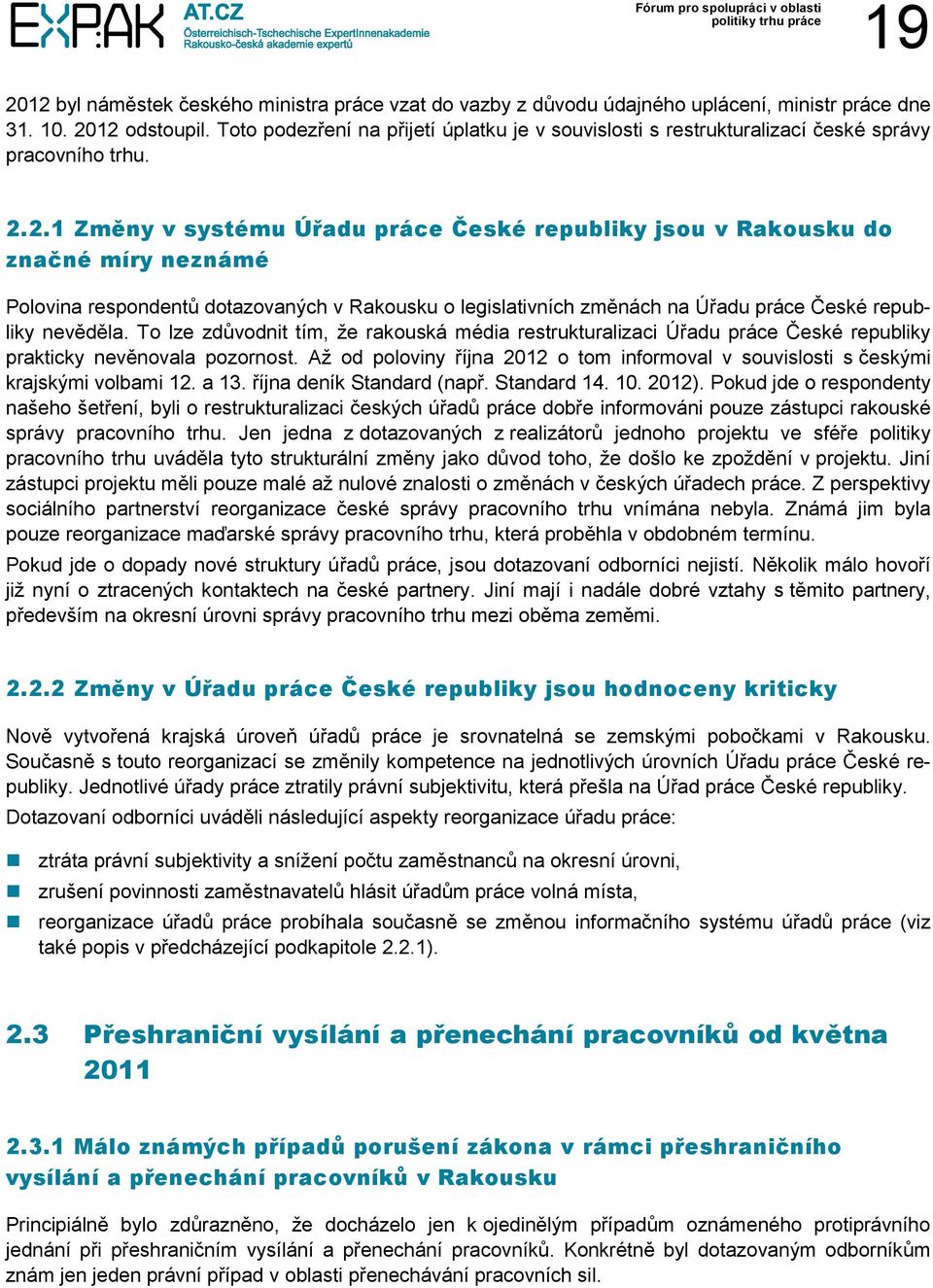 2.1 Změny v systému Úřadu práce České republiky jsou v Rakousku do značné míry neznámé Polovina respondentů dotazovaných v Rakousku o legislativních změnách na Úřadu práce České republiky nevěděla.