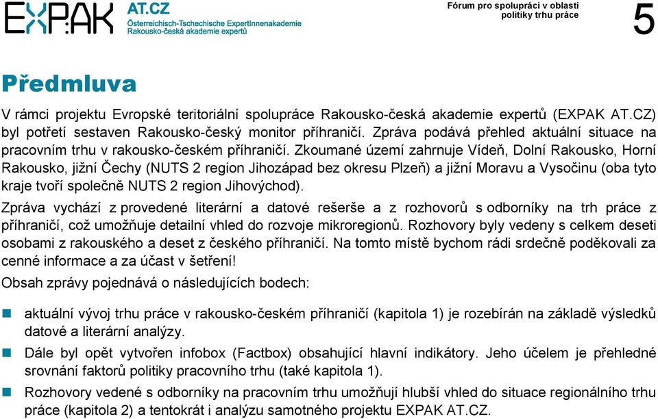 Zkoumané území zahrnuje Vídeň, Dolní Rakousko, Horní Rakousko, jižní Čechy (NUTS 2 region Jihozápad bez okresu Plzeň) a jižní Moravu a Vysočinu (oba tyto kraje tvoří společně NUTS 2 region