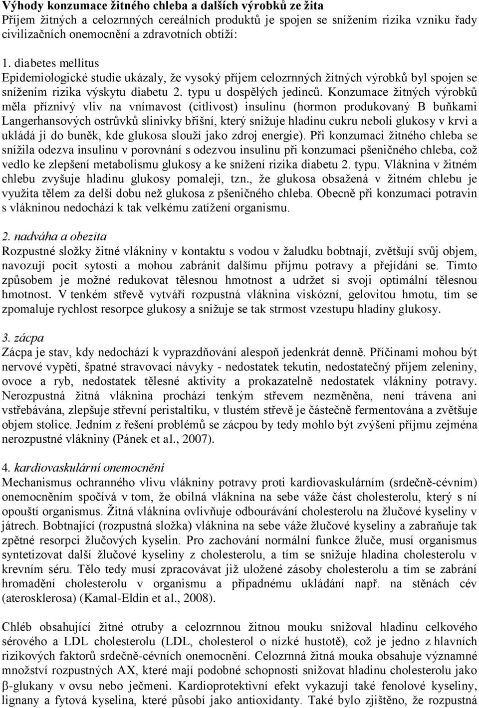 Konzumace žitných výrobků měla příznivý vliv na vnímavost (citlivost) insulinu (hormon produkovaný B buňkami Langerhansových ostrůvků slinivky břišní, který snižuje hladinu cukru neboli glukosy v