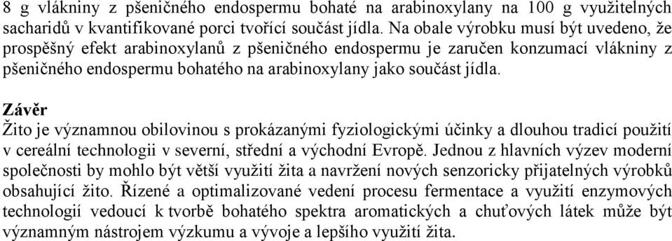 Závěr Žito je významnou obilovinou s prokázanými fyziologickými účinky a dlouhou tradicí použití v cereální technologii v severní, střední a východní Evropě.