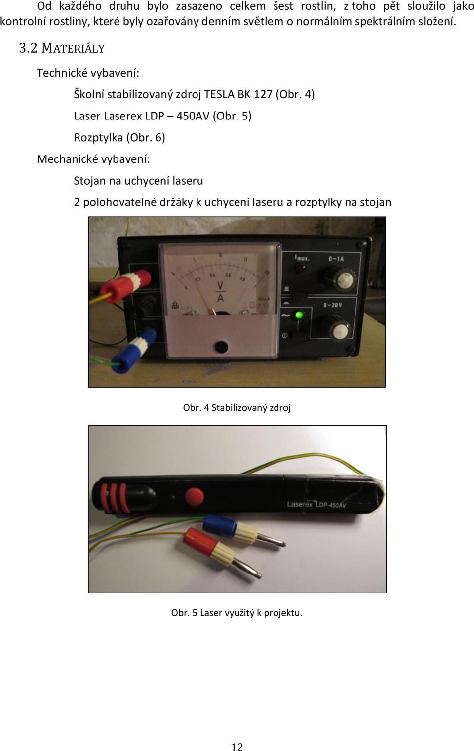 2 MATERIÁLY Technické vybavení: Školní stabilizovaný zdroj TESLA BK 127 (Obr. 4) Laser Laserex LDP 450AV (Obr.