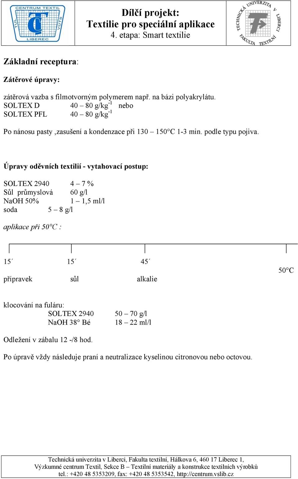 Úpravy oděvních textilií - vytahovací postup: SOLTEX 2940 4 7 % Sůl průmyslová 60 g/l NaOH 50% 1 1,5 ml/l soda 5 8 g/l aplikace při 50 C : 15 15
