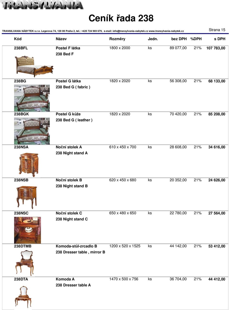 238NSB Noční stolek B 620 x 450 x 680 ks 20 352,00 21% 24 626,00 238 Night stand B 238NSC Noční stolek C 650 x 480 x 650 ks 22 780,00 21% 27 564,00 238 Night stand C