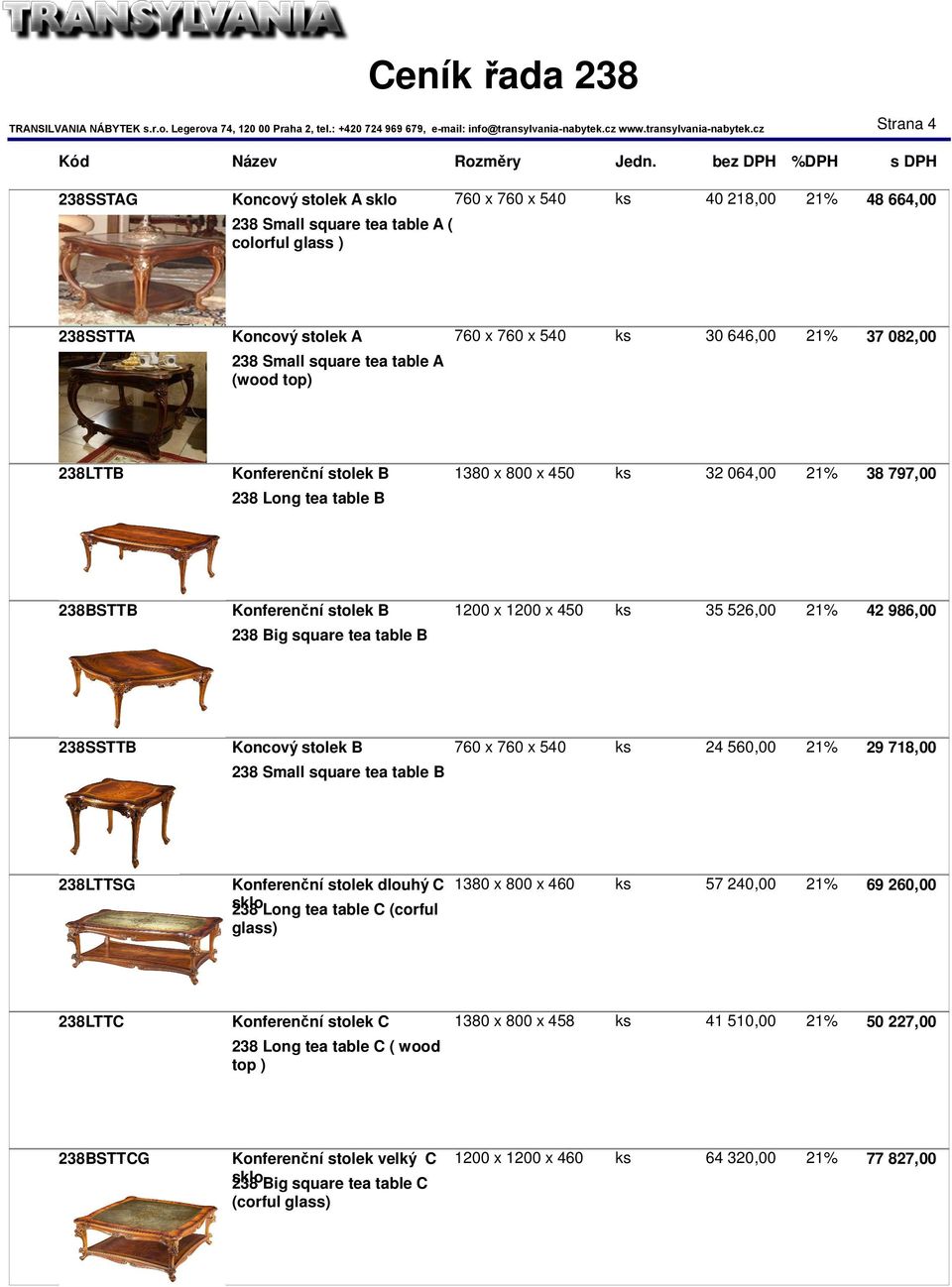 42 986,00 238 Big square tea table B 238SSTTB Koncový stolek B 760 x 760 x 540 ks 24 560,00 21% 29 718,00 238 Small square tea table B 238LTTSG Konferenční stolek dlouhý C 1380 x 800 x 460 ks 57