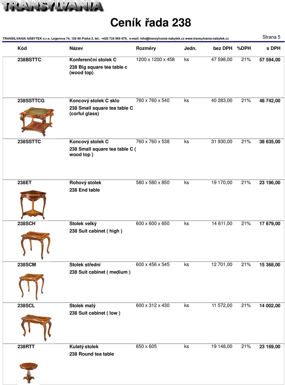 850 ks 19 170,00 21% 23 196,00 238 End table 238SCH Stolek velký 600 x 600 x 650 ks 14 611,00 21% 17 679,00 238 Suit cabinet ( high ) 238SCM Stolek střední 600 x 456 x 545 ks 12 701,00 21% 15