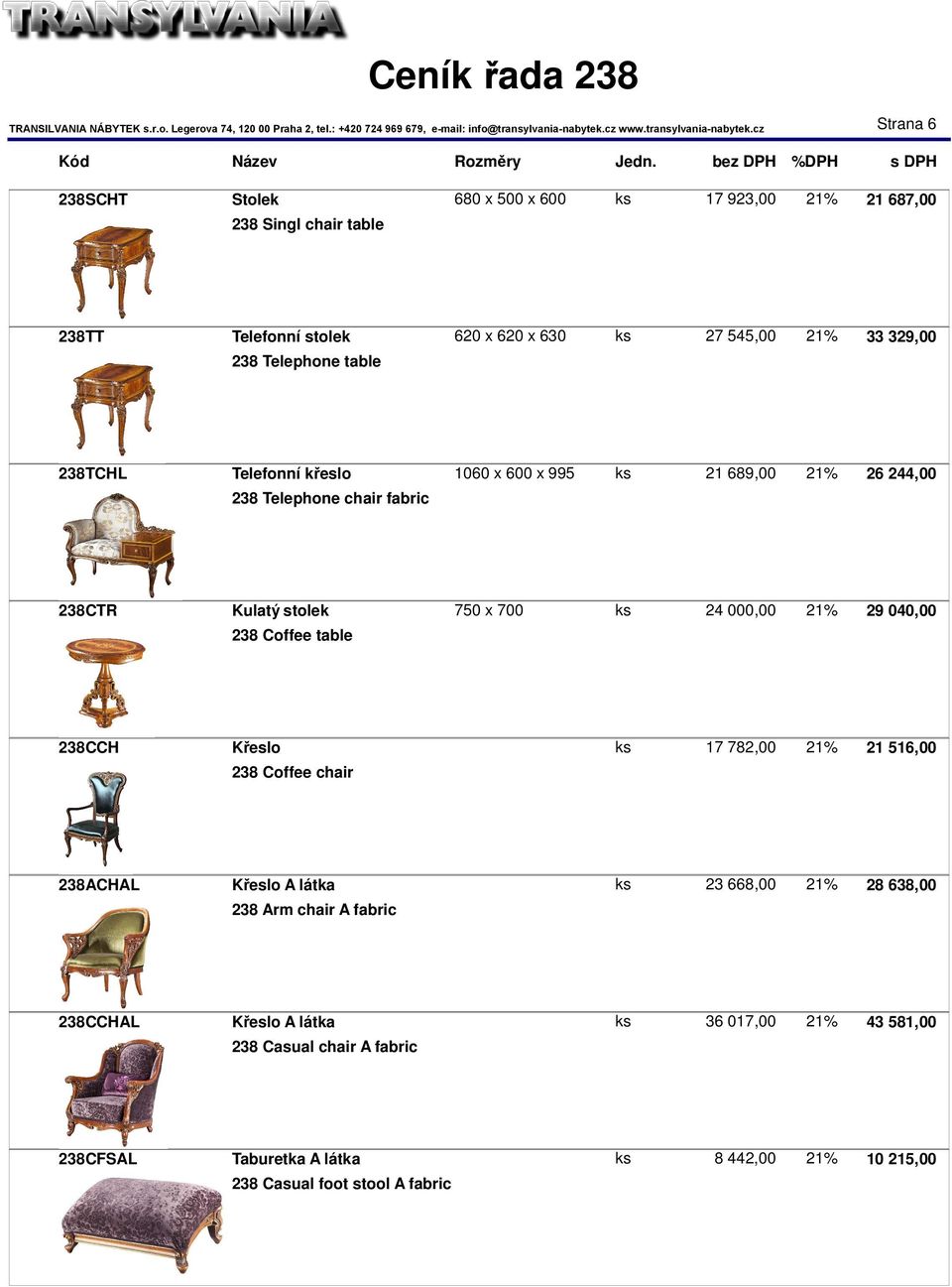 29 040,00 238 Coffee table 238CCH Křeslo ks 17 782,00 21% 21 516,00 238 Coffee chair 238ACHAL Křeslo A látka ks 23 668,00 21% 28 638,00 238 Arm chair A fabric