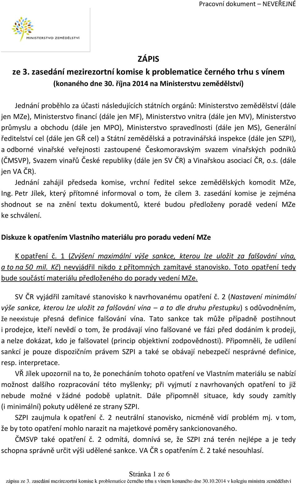 (dále jen MV), Ministerstvo průmyslu a obchodu (dále jen MPO), Ministerstvo spravedlnosti (dále jen MS), Generální ředitelství cel (dále jen GŘ cel) a Státní zemědělská a potravinářská inspekce (dále