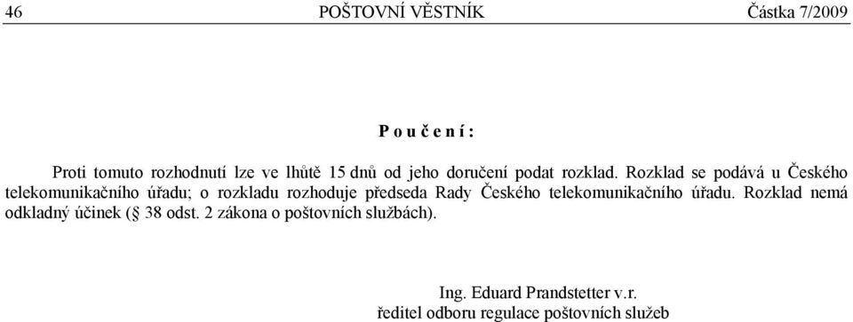 Rozklad se podává u Českého telekomunikačního úřadu; o rozkladu rozhoduje předseda Rady Českého