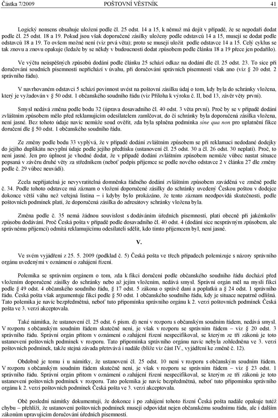 Celý cyklus se tak znovu a znovu opakuje (ledaže by se někdy v budoucnosti dodat způsobem podle článku 18 a 19 přece jen podařilo).