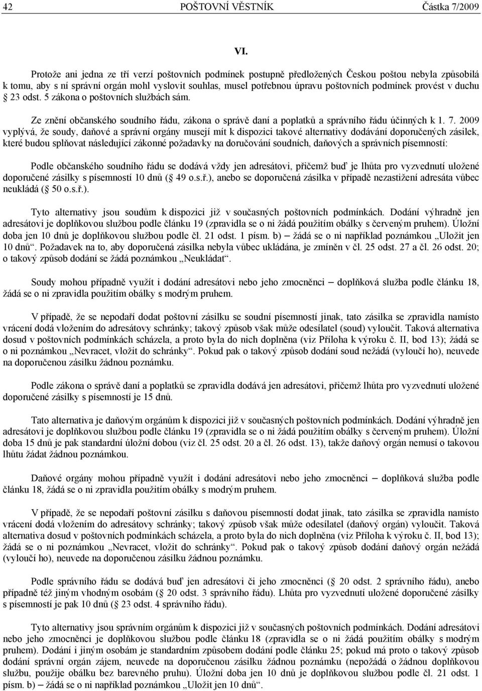 podmínek provést v duchu 23 odst. 5 zákona o poštovních službách sám. Ze znění občanského soudního řádu, zákona o správě daní a poplatků a správního řádu účinných k 1. 7.