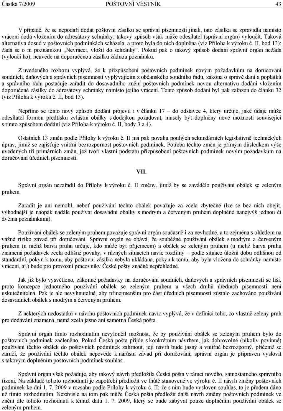 II, bod 13); žádá se o ni poznámkou Nevracet, vložit do schránky. Pokud pak o takový způsob dodání správní orgán nežádá (vyloučí ho), neuvede na doporučenou zásilku žádnou poznámku.