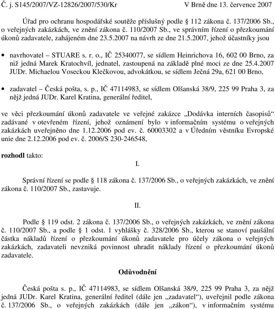 4.2007 JUDr. Michaelou Voseckou Klečkovou, advokátkou, se sídlem Ječná 29a, 621 00 Brno, zadavatel Česká pošta, s. p., IČ 47114983, se sídlem Olšanská 38/9, 225 99 Praha 3, za nějž jedná JUDr.