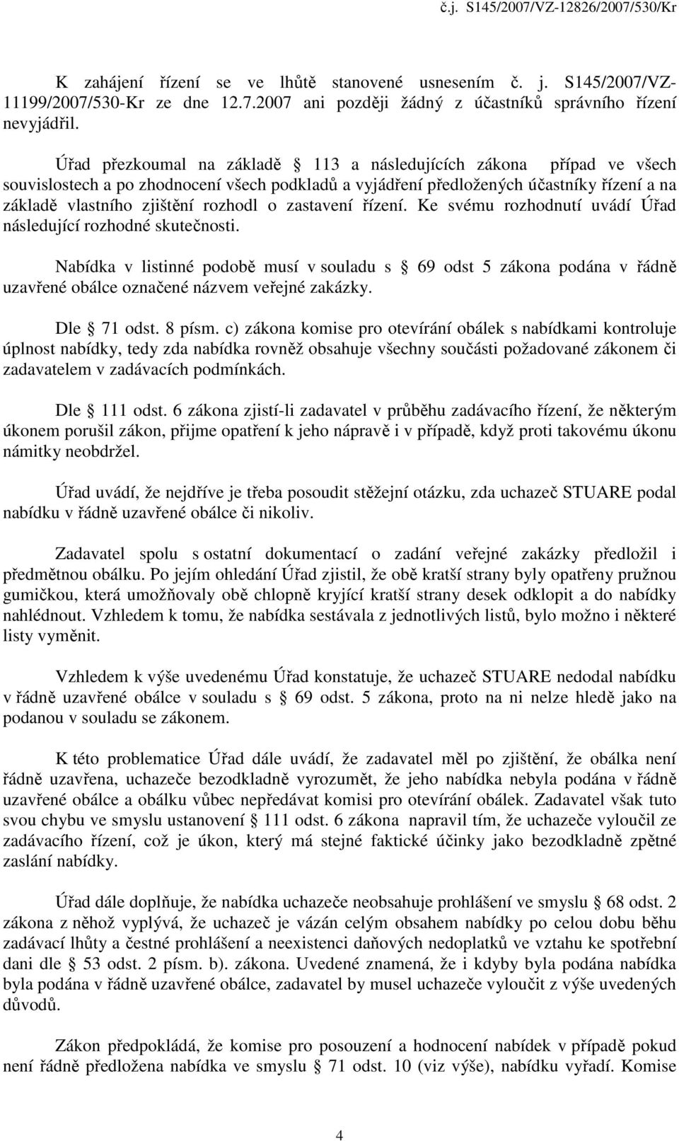 zastavení řízení. Ke svému rozhodnutí uvádí Úřad následující rozhodné skutečnosti.