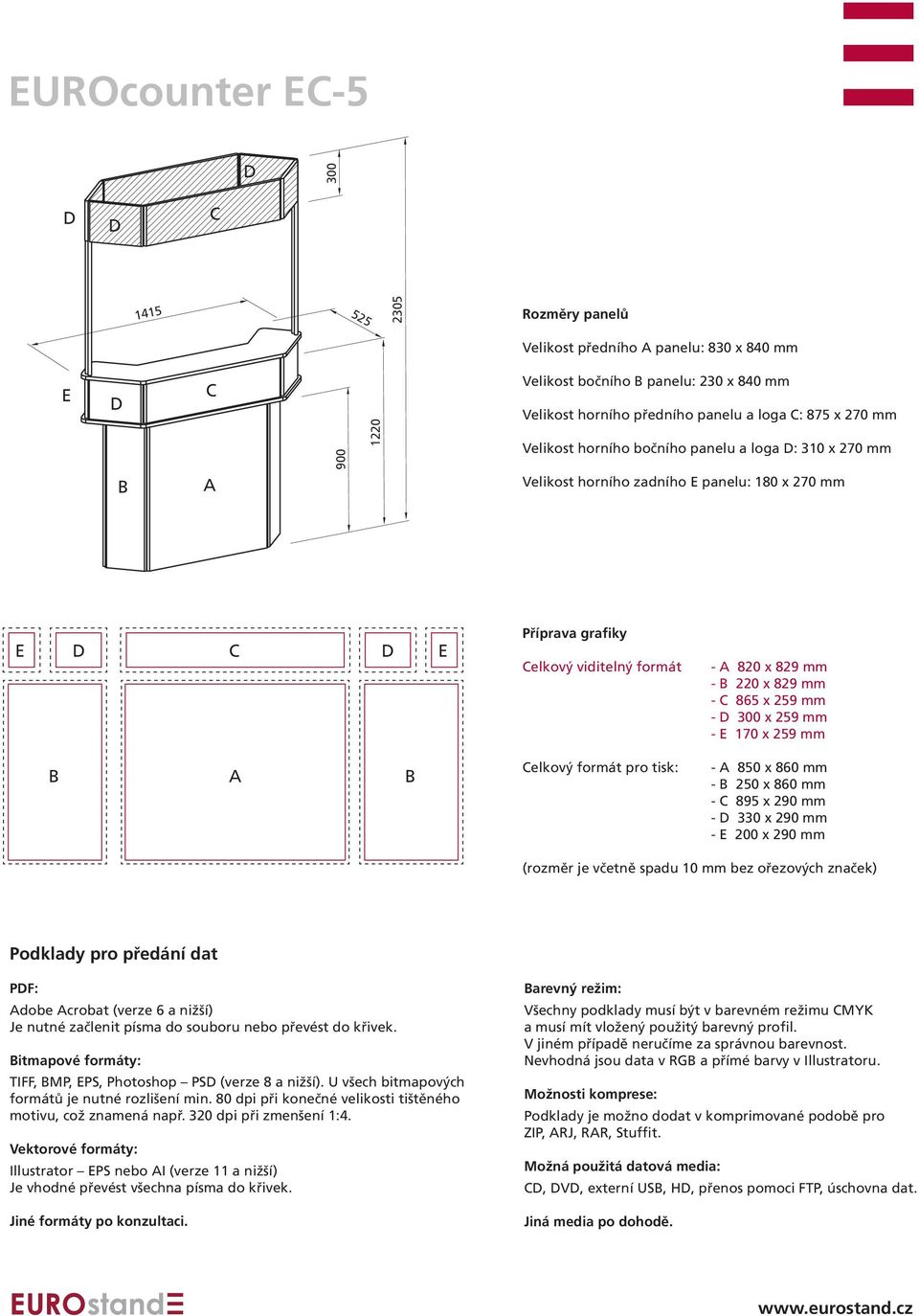 850 x 860 mm - 250 x 860 mm - 895 x 290 mm - 330 x 290 mm - 200 x 290 mm PF: dobe crobat (verze 6 a nižší) itmapové formáty: TIFF, MP, PS, Photoshop PS (verze 8 a nižší).