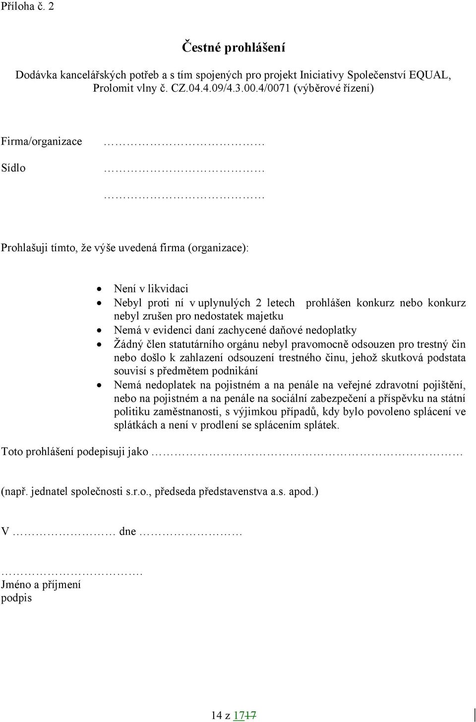 pro nedostatek majetku Nemá v evidenci daní zachycené daňové nedoplatky Žádný člen statutárního orgánu nebyl pravomocně odsouzen pro trestný čin nebo došlo k zahlazení odsouzení trestného činu, jehož