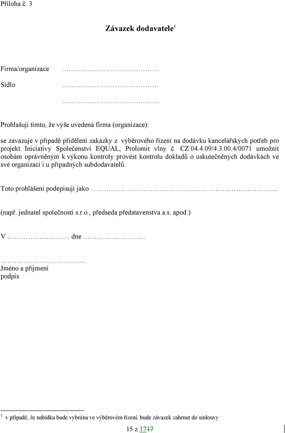 dodávku kancelářských potřeb pro projekt Iniciativy Společenství EQUAL, Prolomit vlny č. CZ.04.4.09/4.3.00.