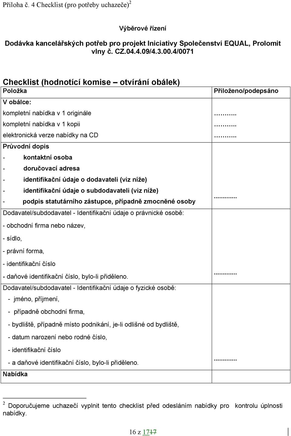 doručovací adresa - identifikační údaje o dodavateli (viz níže) - identifikační údaje o subdodavateli (viz níže) - podpis statutárního zástupce, případně zmocněné osoby Dodavatel/subdodavatel -