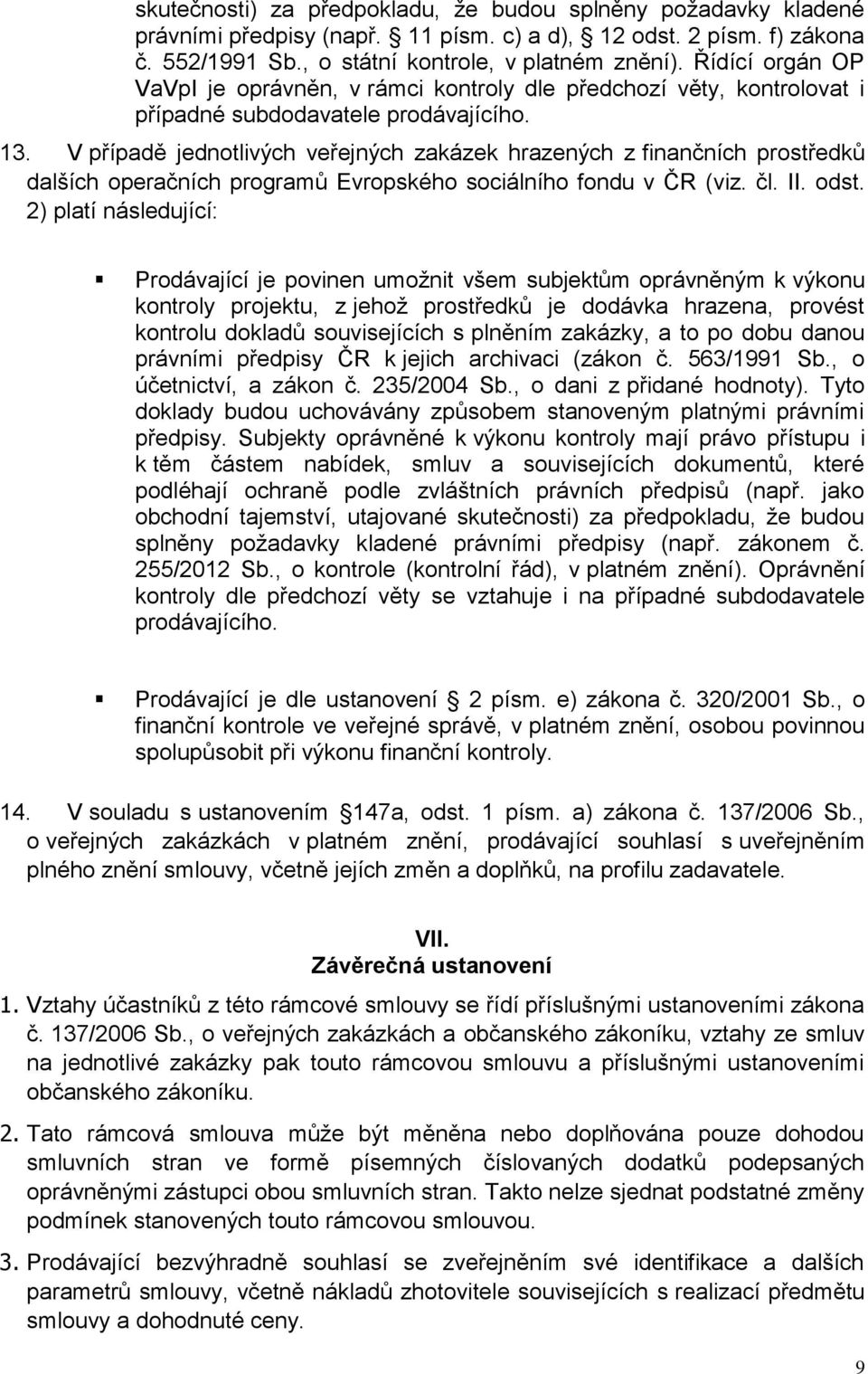 V případě jednotlivých veřejných zakázek hrazených z finančních prostředků dalších operačních programů Evropského sociálního fondu v ČR (viz. čl. II. odst.