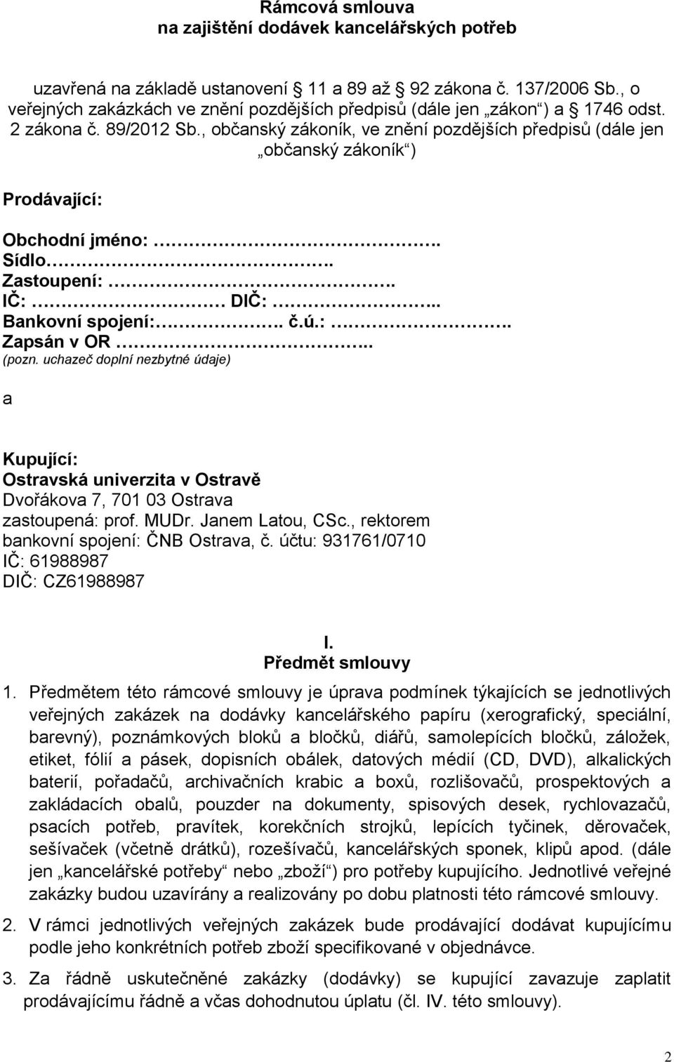 , občanský zákoník, ve znění pozdějších předpisů (dále jen občanský zákoník ) Prodávající: Obchodní jméno:. Sídlo. Zastoupení:. IČ: DIČ:.. Bankovní spojení:. č.ú.:. Zapsán v OR.. (pozn.