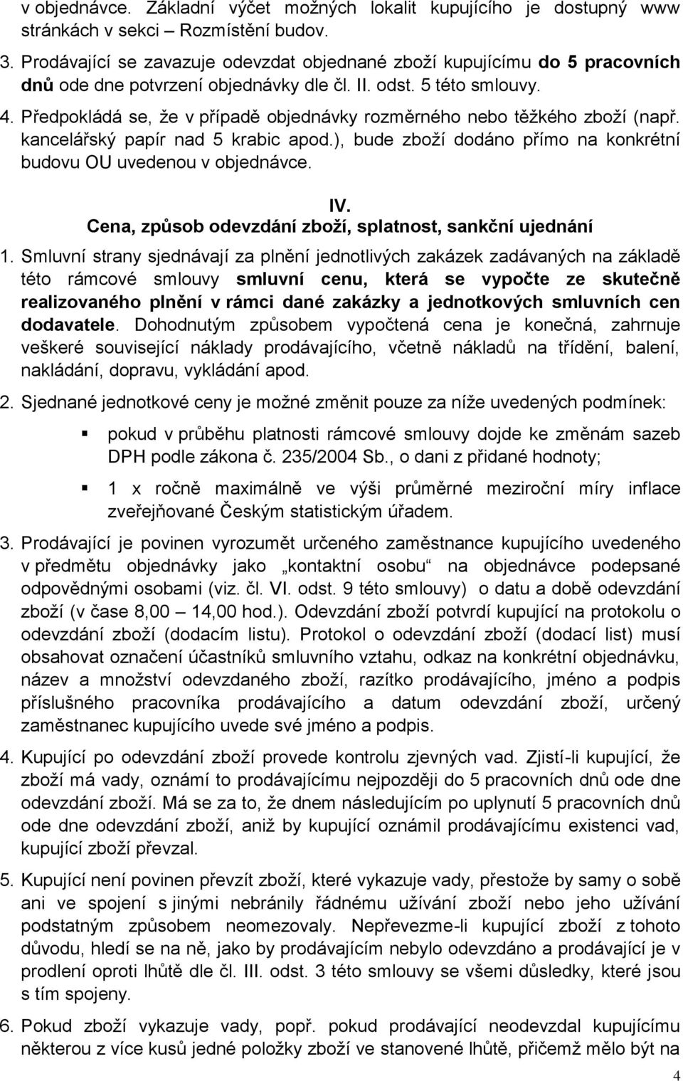 Předpokládá se, že v případě objednávky rozměrného nebo těžkého zboží (např. kancelářský papír nad 5 krabic apod.), bude zboží dodáno přímo na konkrétní budovu OU uvedenou v objednávce. IV.