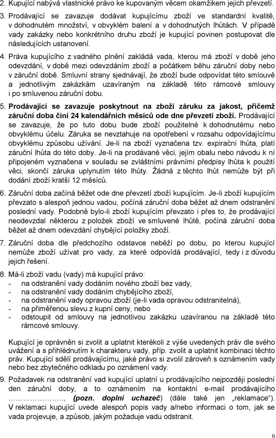 V případě vady zakázky nebo konkrétního druhu zboží je kupující povinen postupovat dle následujících ustanovení. 4.