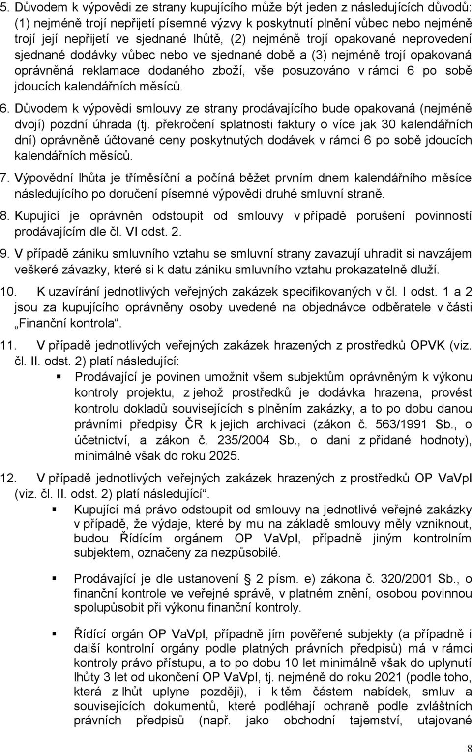 kalendářních měsíců. 6. Důvodem k výpovědi smlouvy ze strany prodávajícího bude opakovaná (nejméně dvojí) pozdní úhrada (tj.