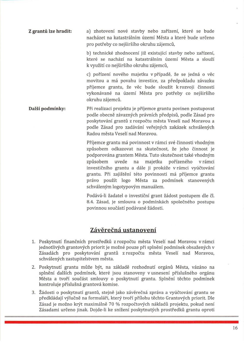 předpokladu závazku příjemce grantu, že věc bude sloužit k rozvoji činnosti vykonávané na území Města pro potřeby co nejširšího okruhu zájemců.