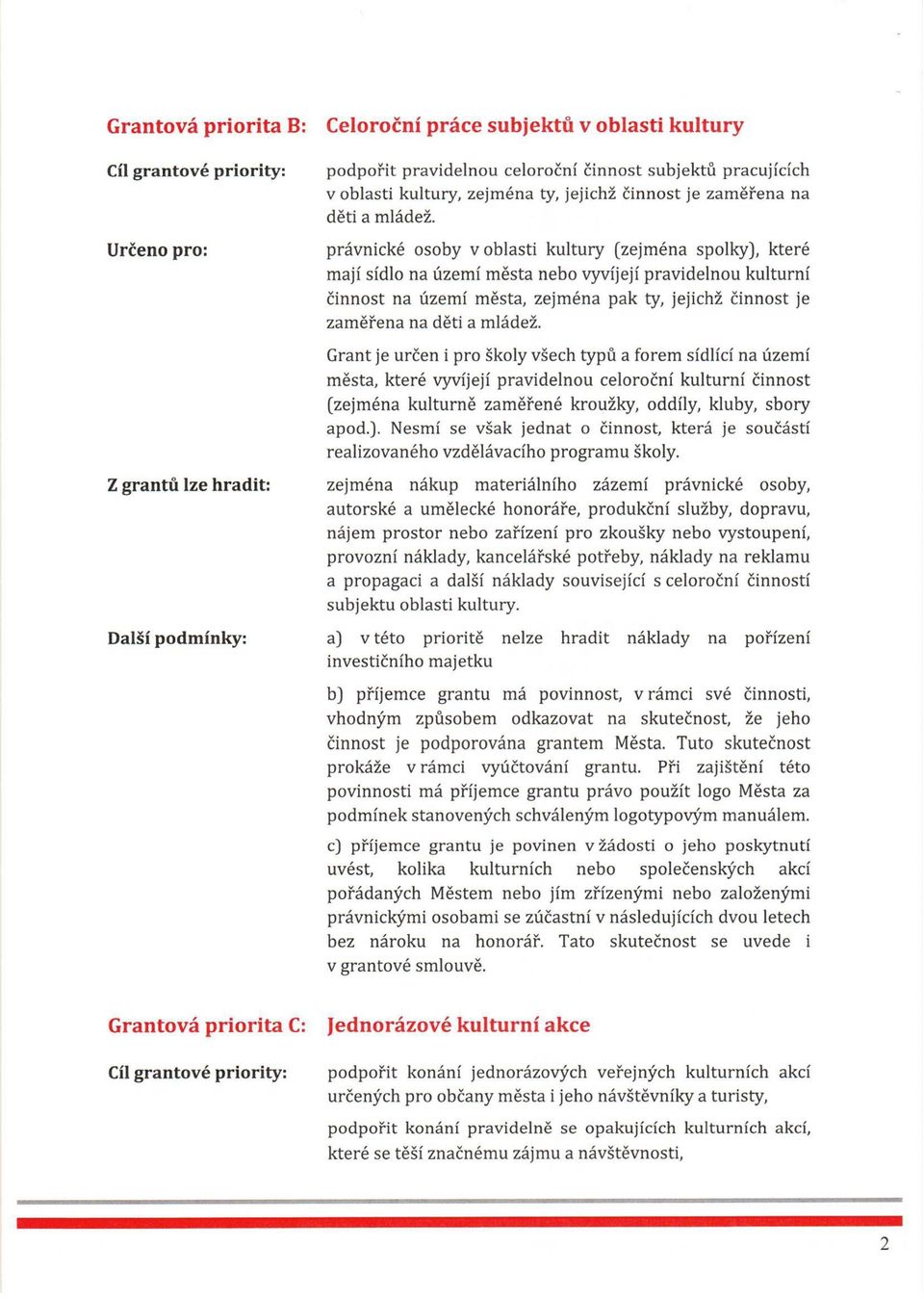 mládež. Grant je určen i pro školy všech typů a forem sídlící na území města, které vyvíjejí pravidelnou celoroční kulturní činnost (zejména kulturně zaměřené kroužky, oddíly, kluby, sbory apod.).