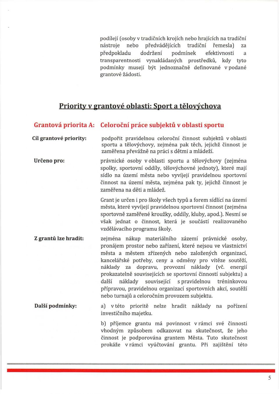 Priority v grantové oblasti: Sport a tělovýchova Grantová priorita A : Celoroční práce subjektů v oblasti sportu podpořit pravidelnou celoroční činnost subjektů v oblasti sportu a tělovýchovy,