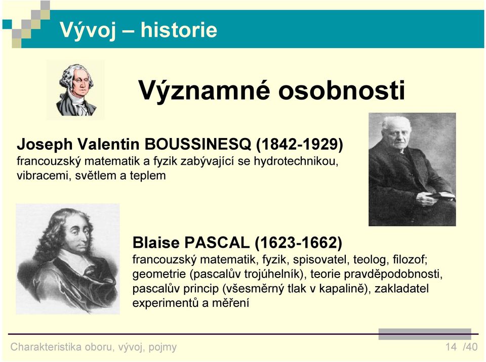 fyzik, spisovatel, teolog, filozof; geometrie (pascalův trojúhelník), teorie pravděpodobnosti, pascalův