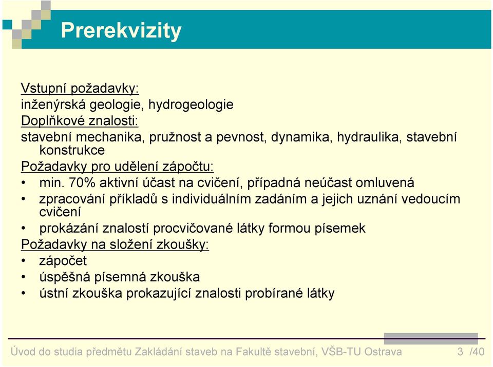 70% aktivní účast na cvičení, případná neúčast omluvená zpracování příkladů s individuálním zadáním a jejich uznání vedoucím cvičení prokázání